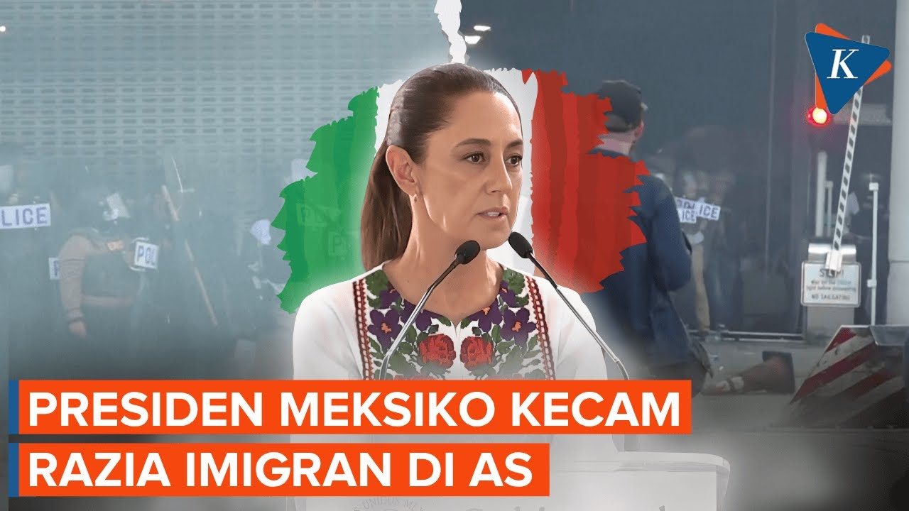 Reaksi Presiden Meksiko terhadap Operasi Imigran yang Memicu Kerusuhan di Los Angeles